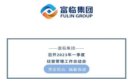 坚定信心 砥砺奋进——富临集团召开2023年一季度经营管理工作总结会