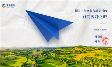 探寻一场富临与新华村的双向奔赴之旅——富临集团开展“万企兴万村”纪实之五
